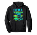 Still Waiting Dial Up 90S Vibes Era Hoodie - Novelty Apparel Unisex - T-Shirt, Sweatshirt, Hoodie