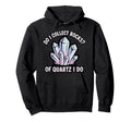 Do I Collect Rocks Quartz Crystal Hoodie - Unique Graphic Men Women - T-Shirt, Sweatshirt, Hoodie