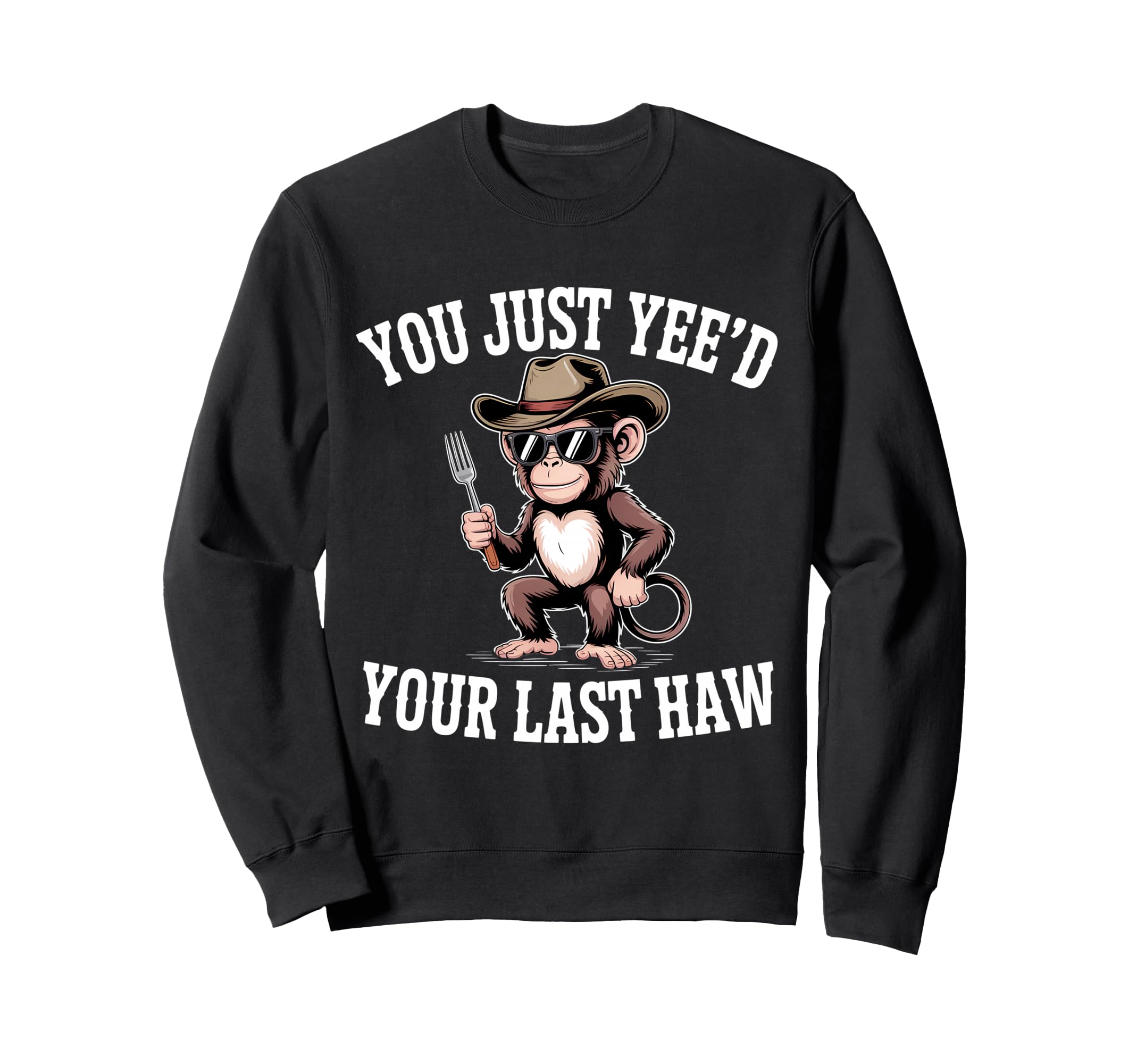 You Just Yeed Your Last Haw Funny Sweatshirt - Streetwear Style Men Women - T-Shirt, Sweatshirt, Hoodie