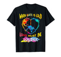 When Hate Is Loud Love Must Be Louder T-Shirt - Custom Art Print Men Women - T-Shirt, Sweatshirt, Hoodie