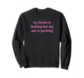My Brain Is Lacking But My Ass Is Sweatshirt - Graphic Print Unisex - T-Shirt, Sweatshirt, Hoodie