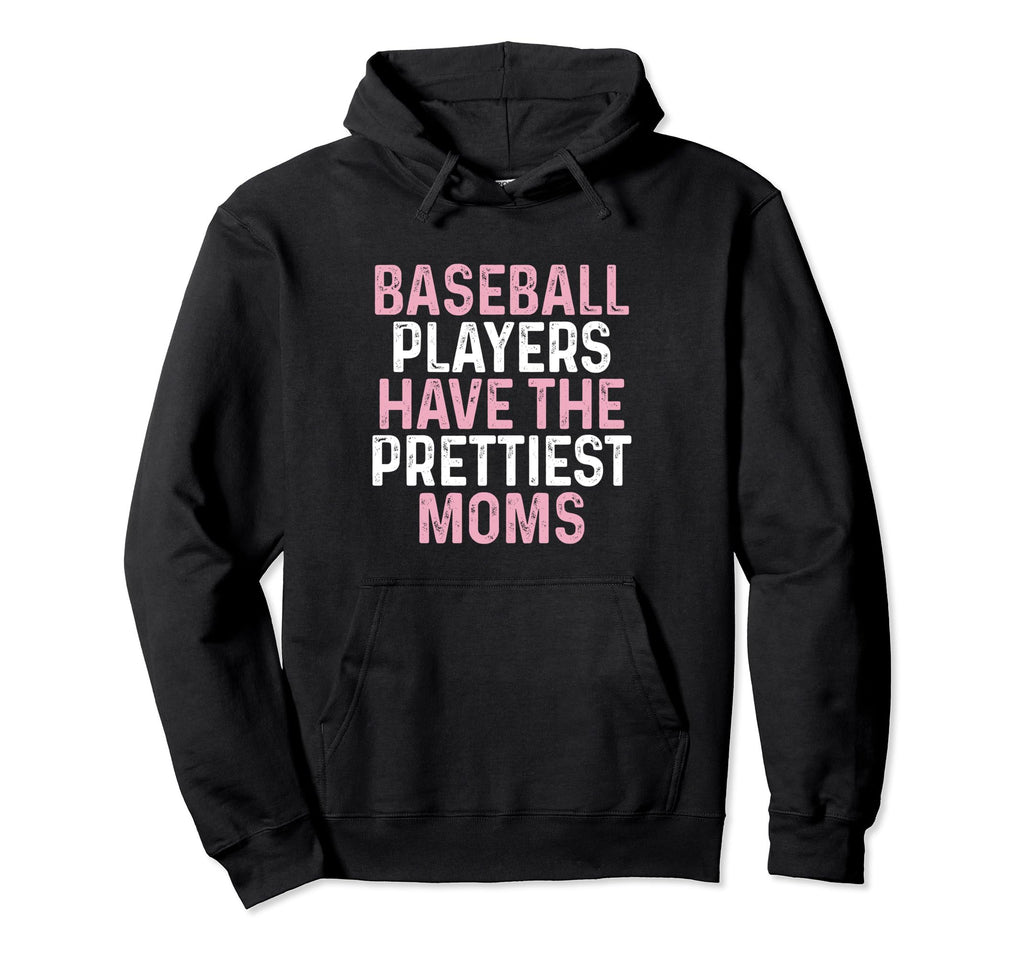 Baseball Players Have Prettiest Moms Hoodie - Casual Everyday Wear Unisex - T-Shirt, Sweatshirt, Hoodie