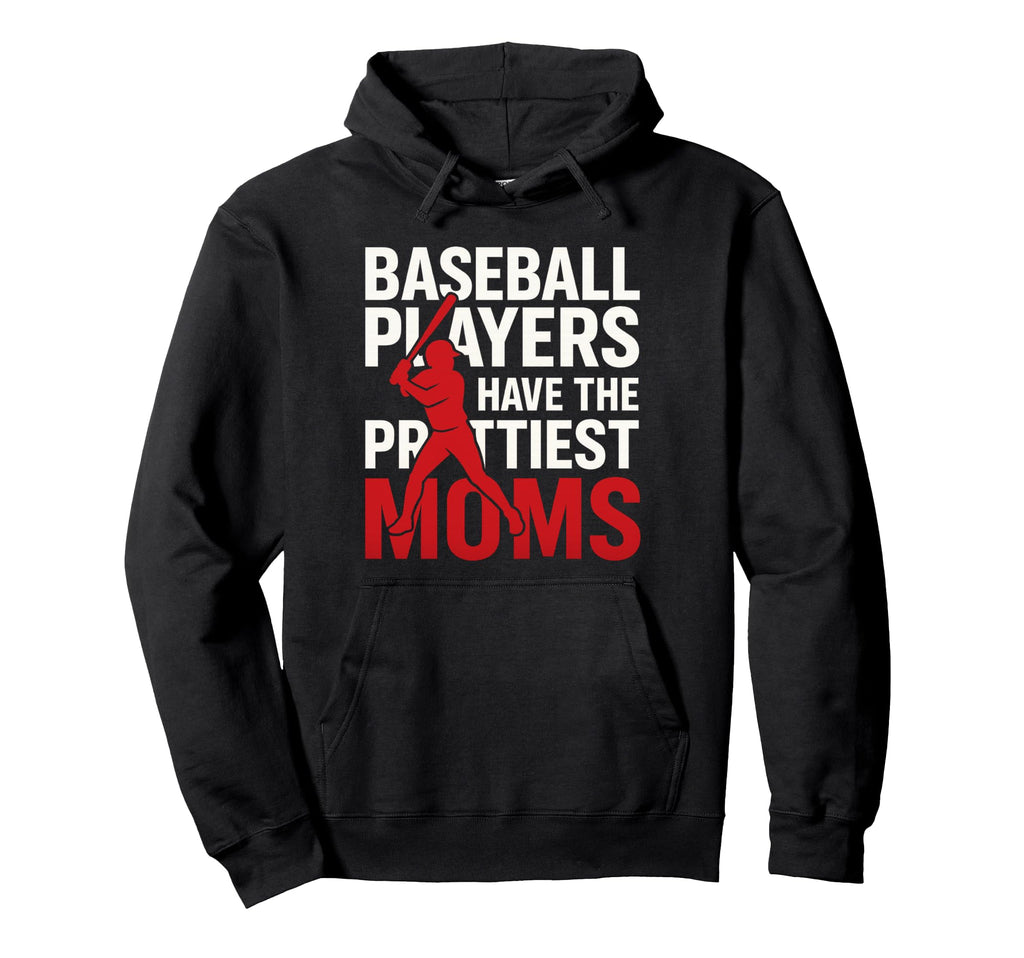 Baseball Players Have Prettiest Moms Hoodie - Fun Novelty Design Unisex - T-Shirt, Sweatshirt, Hoodie