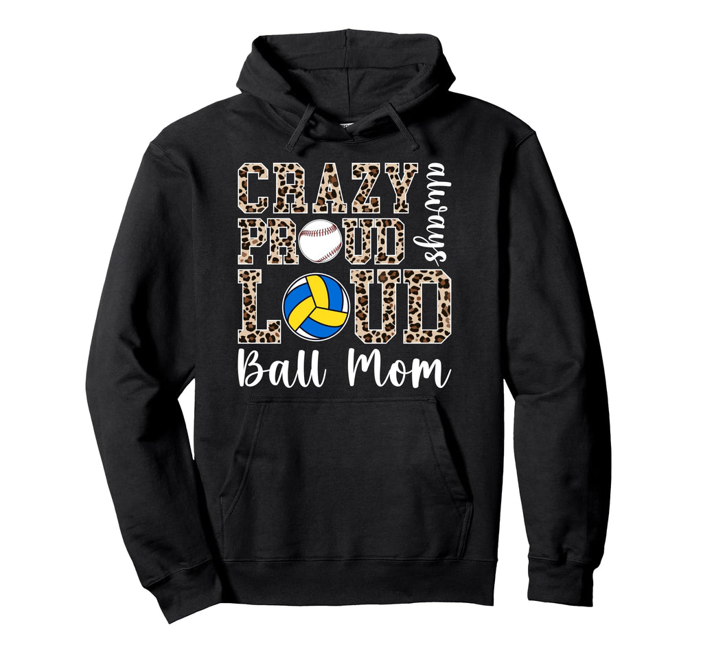 Crazy Proud Always Loud Ball Mom Volleyball Hoodie - Trendy Graphic Unisex - T-Shirt, Sweatshirt, Hoodie