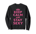Keep Calm And Stay Sexy Sweatshirt - Casual Everyday Wear Unisex - T-Shirt, Sweatshirt, Hoodie