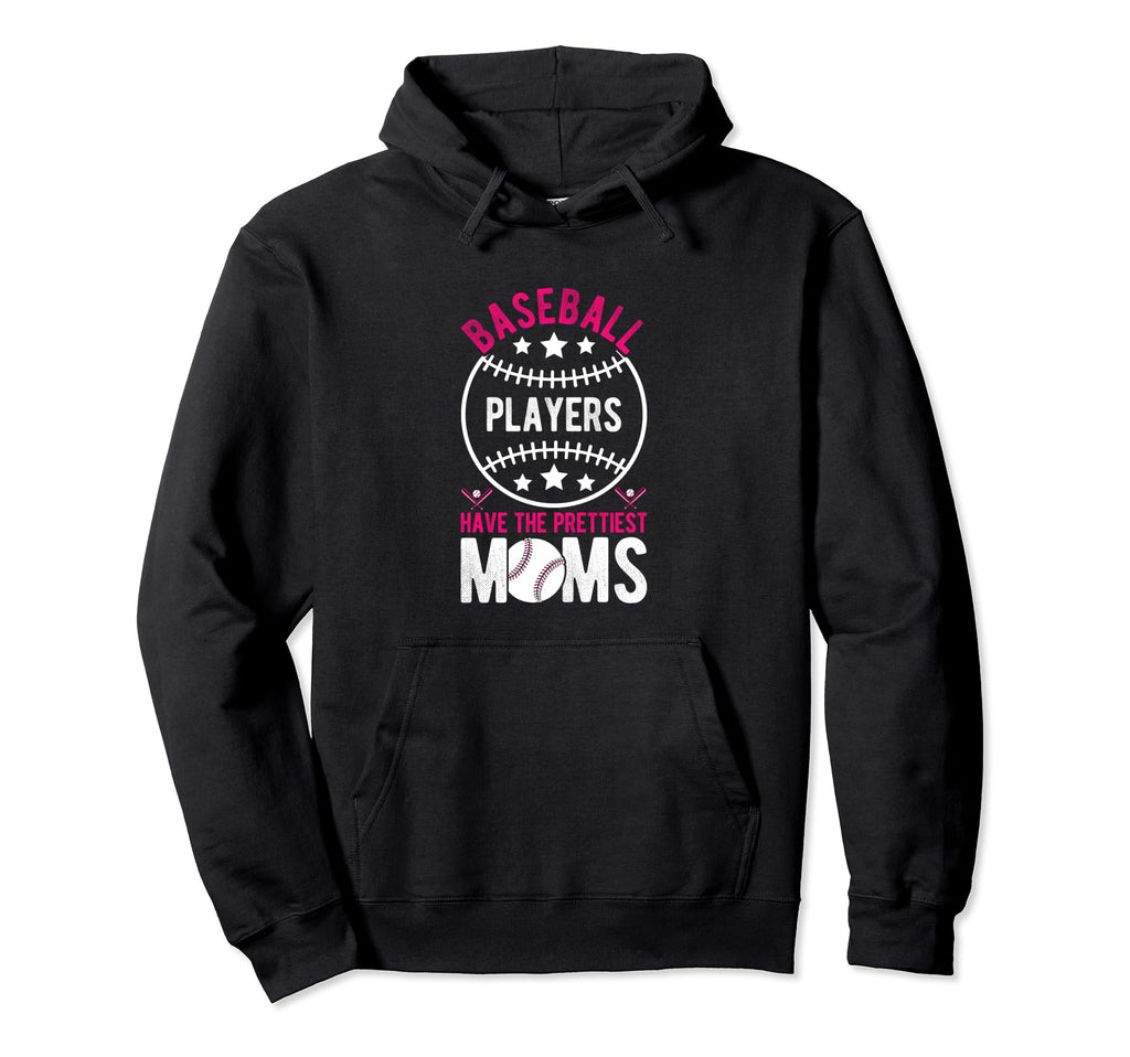 Baseball Players Have Prettiest Moms Hoodie - Fun Novelty Design Men Women - T-Shirt, Sweatshirt, Hoodie