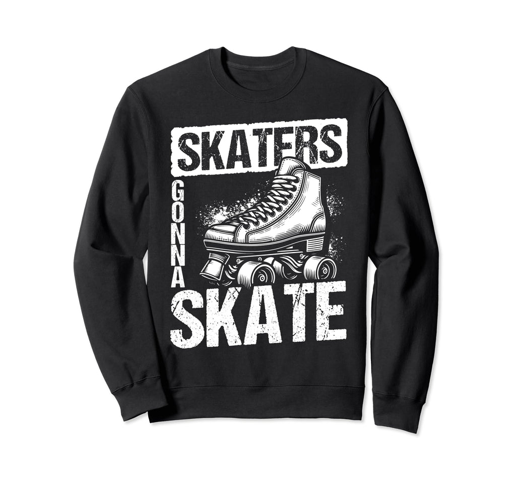 Skaters Gonna Skate Roller Skate Sweatshirt - Novelty Apparel Men Women - T-Shirt, Sweatshirt, Hoodie