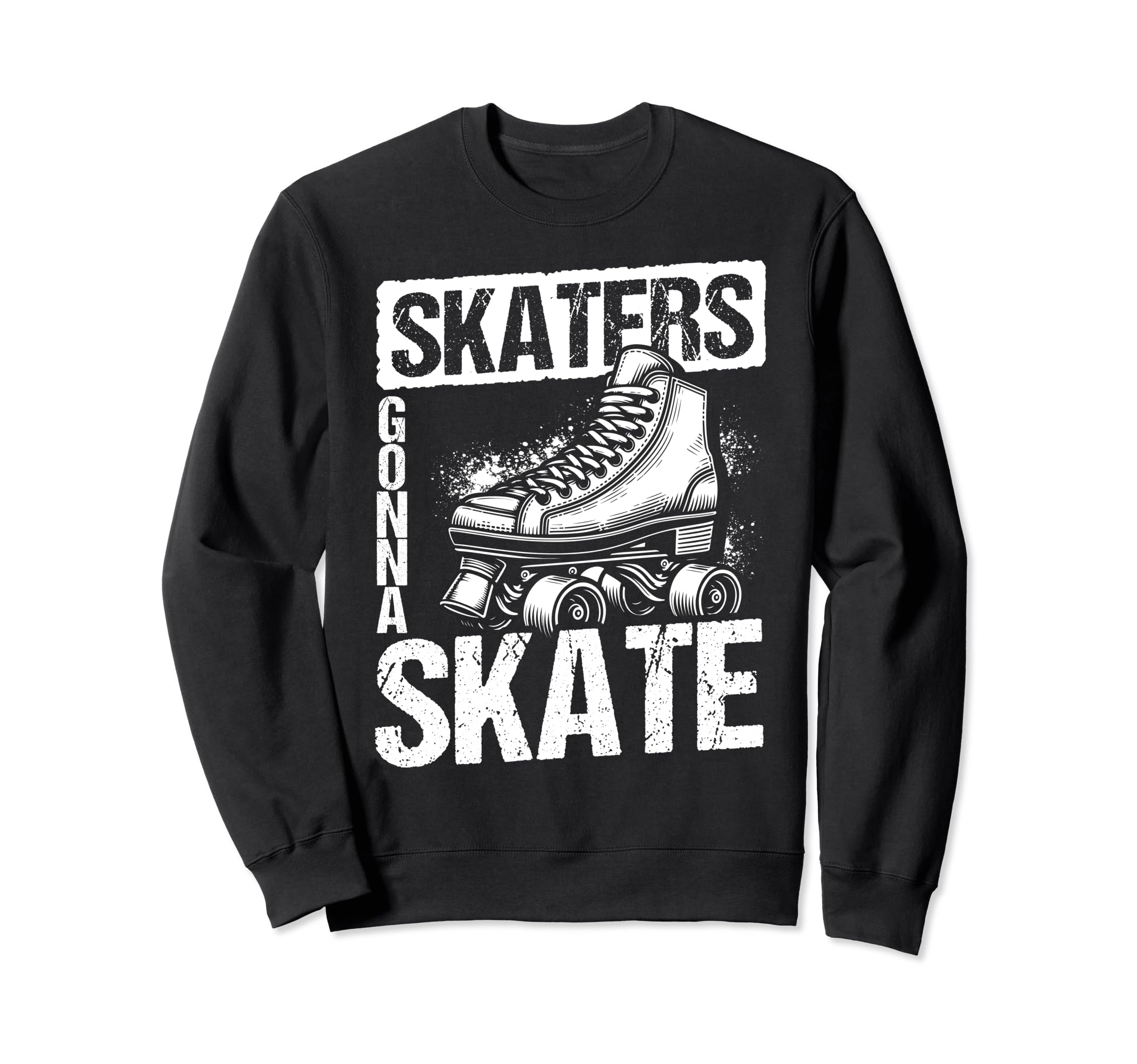 Skaters Gonna Skate Roller Skate Sweatshirt - Novelty Apparel Men Women - T-Shirt, Sweatshirt, Hoodie