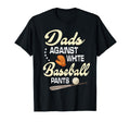 Dads Against White Baseball Pants Player T-Shirt - Unique Graphic Unisex - T-Shirt, Sweatshirt, Hoodie