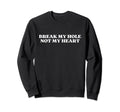 Break My Hole Not My Heart Y2K Sweatshirt - Custom Art Print Men Women - T-Shirt, Sweatshirt, Hoodie
