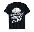 Repeat After Me Yes Coach Baseball T-Shirt - Trendy Graphic Men Women - T-Shirt, Sweatshirt, Hoodie