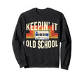 80S 90S Keeping It Old School Sweatshirt - Streetwear Style Men Women - T-Shirt, Sweatshirt, Hoodie