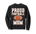 Proud Football Mom Game Day Sweatshirt - Graphic Print for Adults - T-Shirt, Sweatshirt, Hoodie