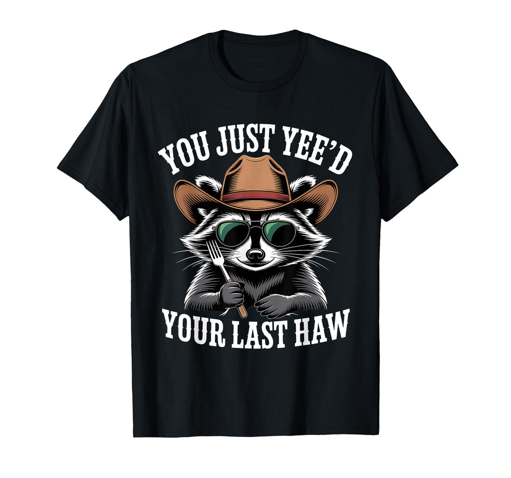 You Just Yeed Your Last Haw Funny T-Shirt - Novelty Apparel for Adults - T-Shirt, Sweatshirt, Hoodie