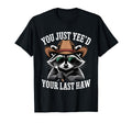 You Just Yeed Your Last Haw Funny T-Shirt - Novelty Apparel for Adults - T-Shirt, Sweatshirt, Hoodie