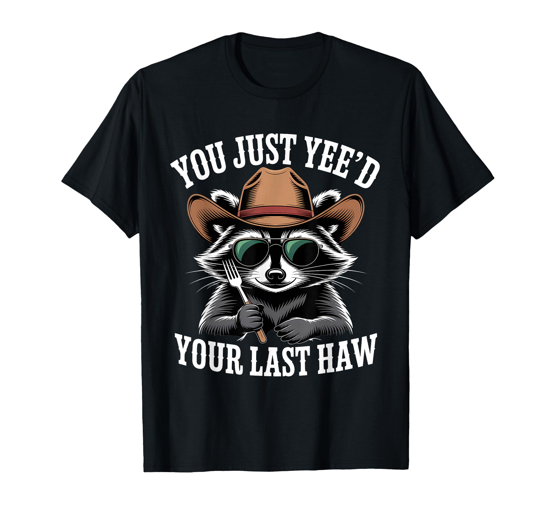 You Just Yeed Your Last Haw Funny T-Shirt - Novelty Apparel for Adults - T-Shirt, Sweatshirt, Hoodie