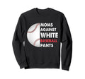 Moms Against White Baseball Sweatshirt - Fun Novelty Design Men Women - T-Shirt, Sweatshirt, Hoodie