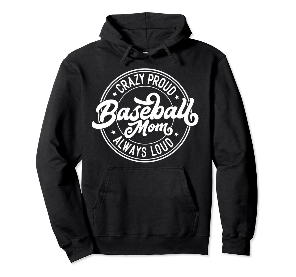 Crazy Proud Always Loud Baseball Mom Funny Hoodie - Graphic Print Unisex - T-Shirt, Sweatshirt, Hoodie