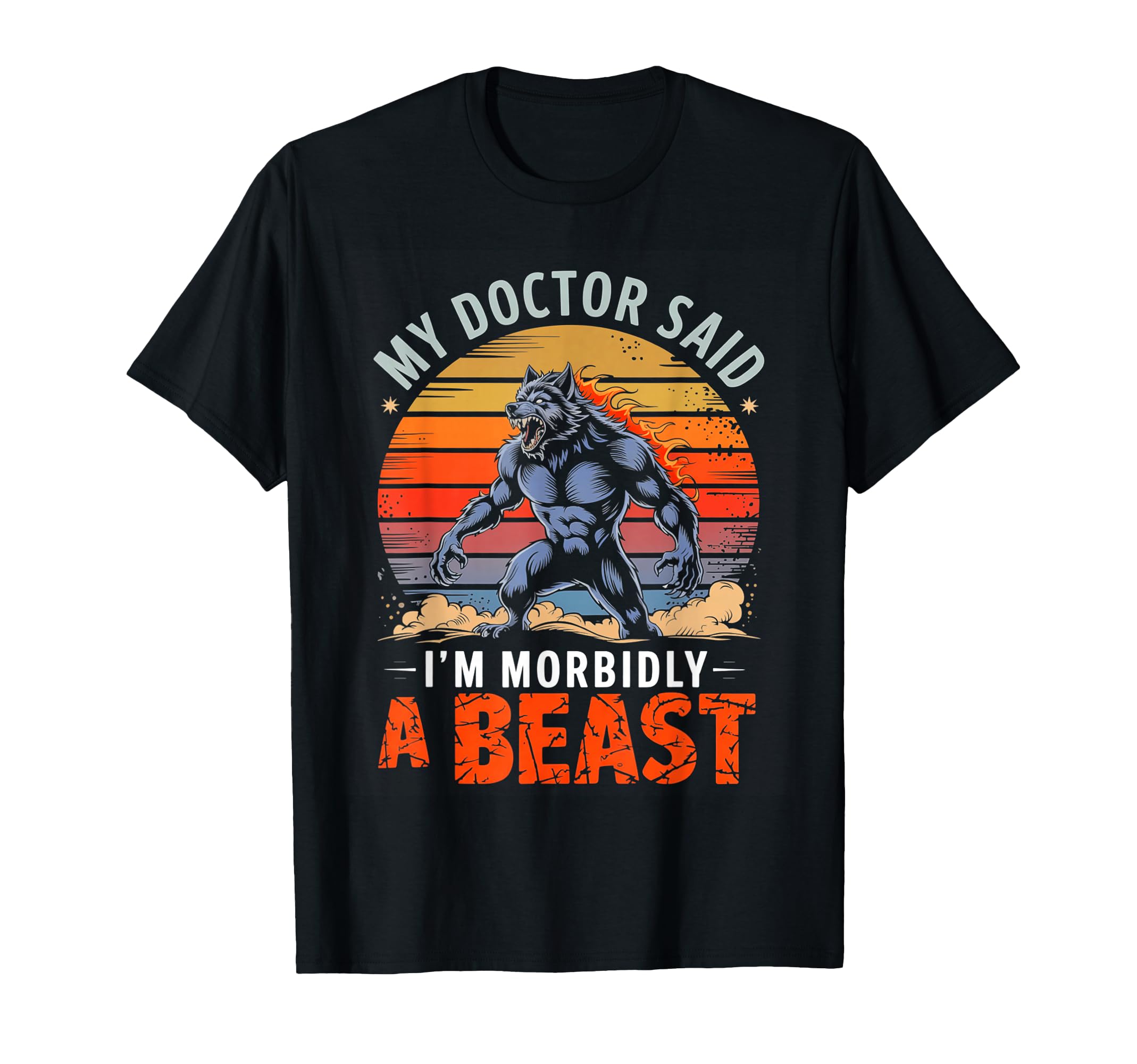 My Doctor Said Im Morbidly Beast T-Shirt - Casual Everyday Wear Unisex - T-Shirt, Sweatshirt, Hoodie