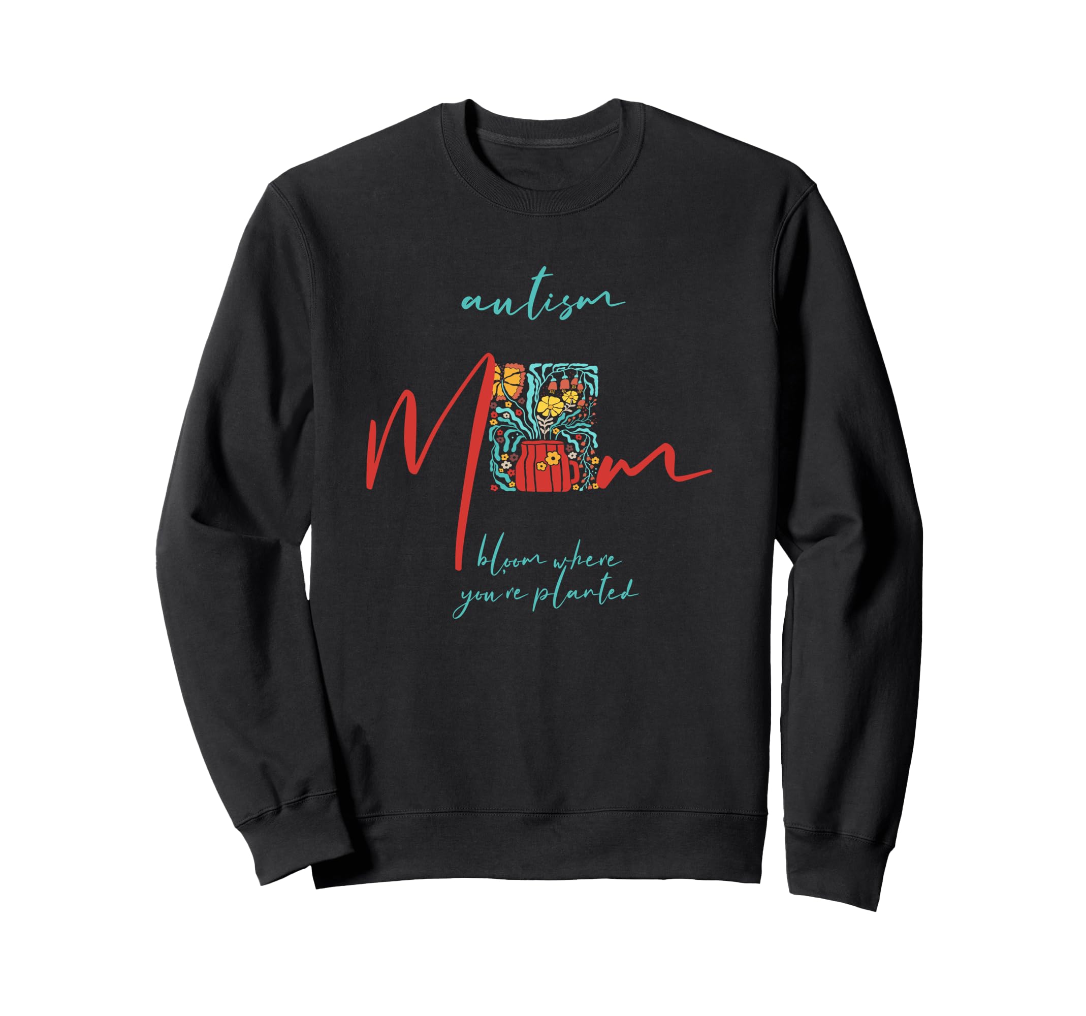 Autism Mom Bloom Where You Are Sweatshirt - Casual Everyday Wear Men Women - T-Shirt, Sweatshirt, Hoodie