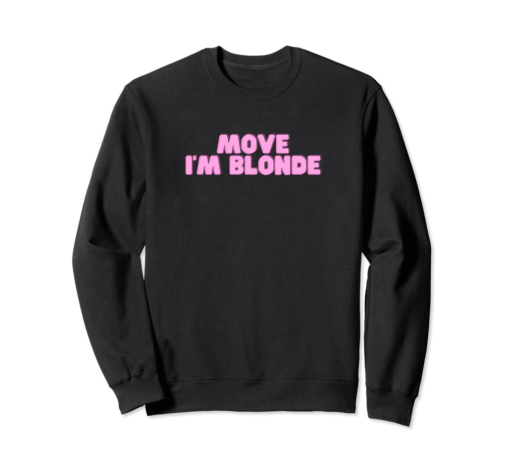 Move Im Blonde Funny College Hot Slay Sweatshirt - Streetwear Style Unisex - T-Shirt, Sweatshirt, Hoodie