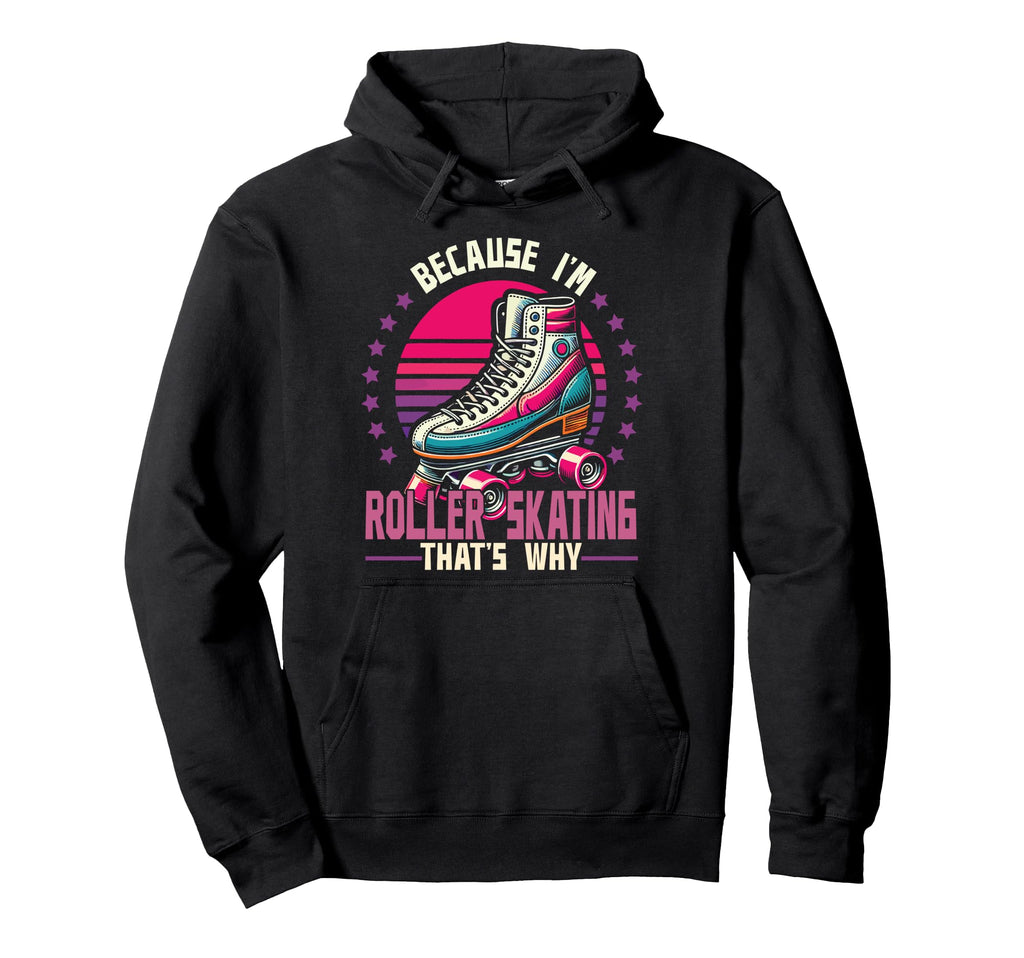 Roller Skating Skate 1970S Because Im Hoodie - Unique Graphic Men Women - T-Shirt, Sweatshirt, Hoodie