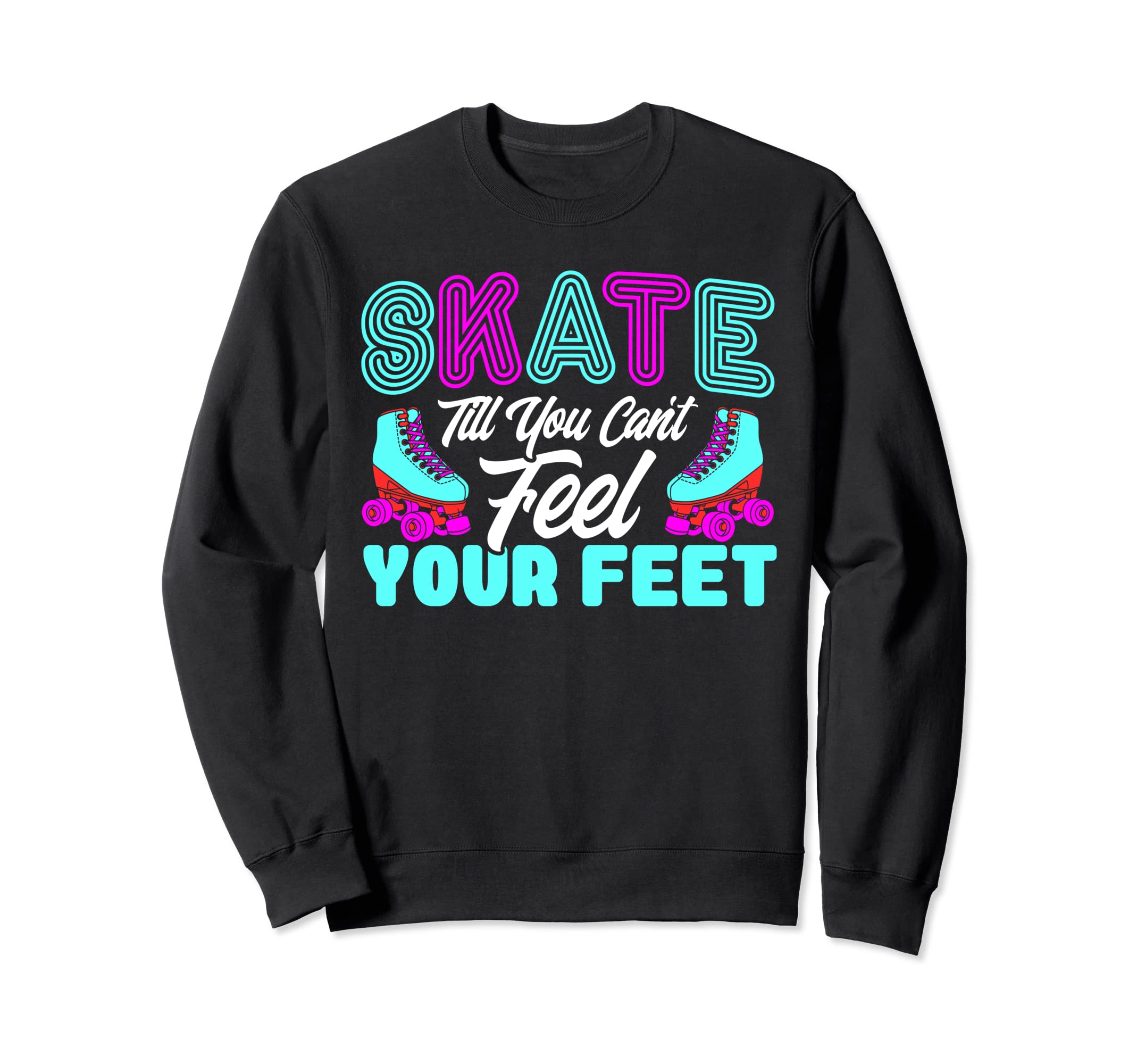 Roller Skates Skate Till Cant Sweatshirt - Aesthetic Graphic for Adults - T-Shirt, Sweatshirt, Hoodie