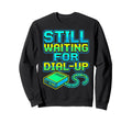 Still Waiting Dial Up 90S Vibes Era Sweatshirt - Unique Graphic Men Women - T-Shirt, Sweatshirt, Hoodie