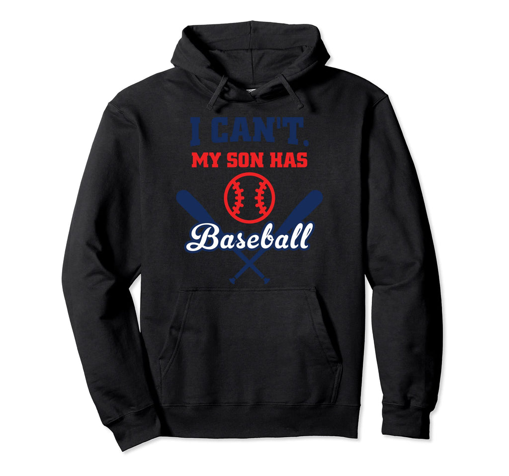 I Cant My Son Has Baseball Hilarious Hoodie - Custom Art Print Men Women - T-Shirt, Sweatshirt, Hoodie