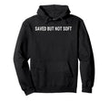 Saved But Not Soft Christian Funny Hoodie - Fun Novelty Design for Adults - T-Shirt, Sweatshirt, Hoodie