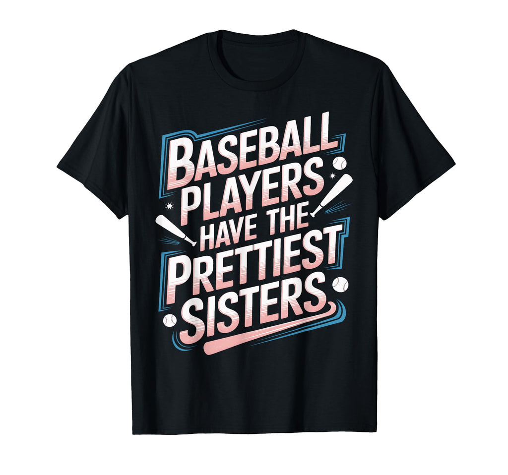 Baseball Players Have Prettiest Sisters T-Shirt - Graphic Print Unisex - T-Shirt, Sweatshirt, Hoodie
