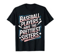 Baseball Players Have Prettiest Sisters T-Shirt - Graphic Print Unisex - T-Shirt, Sweatshirt, Hoodie