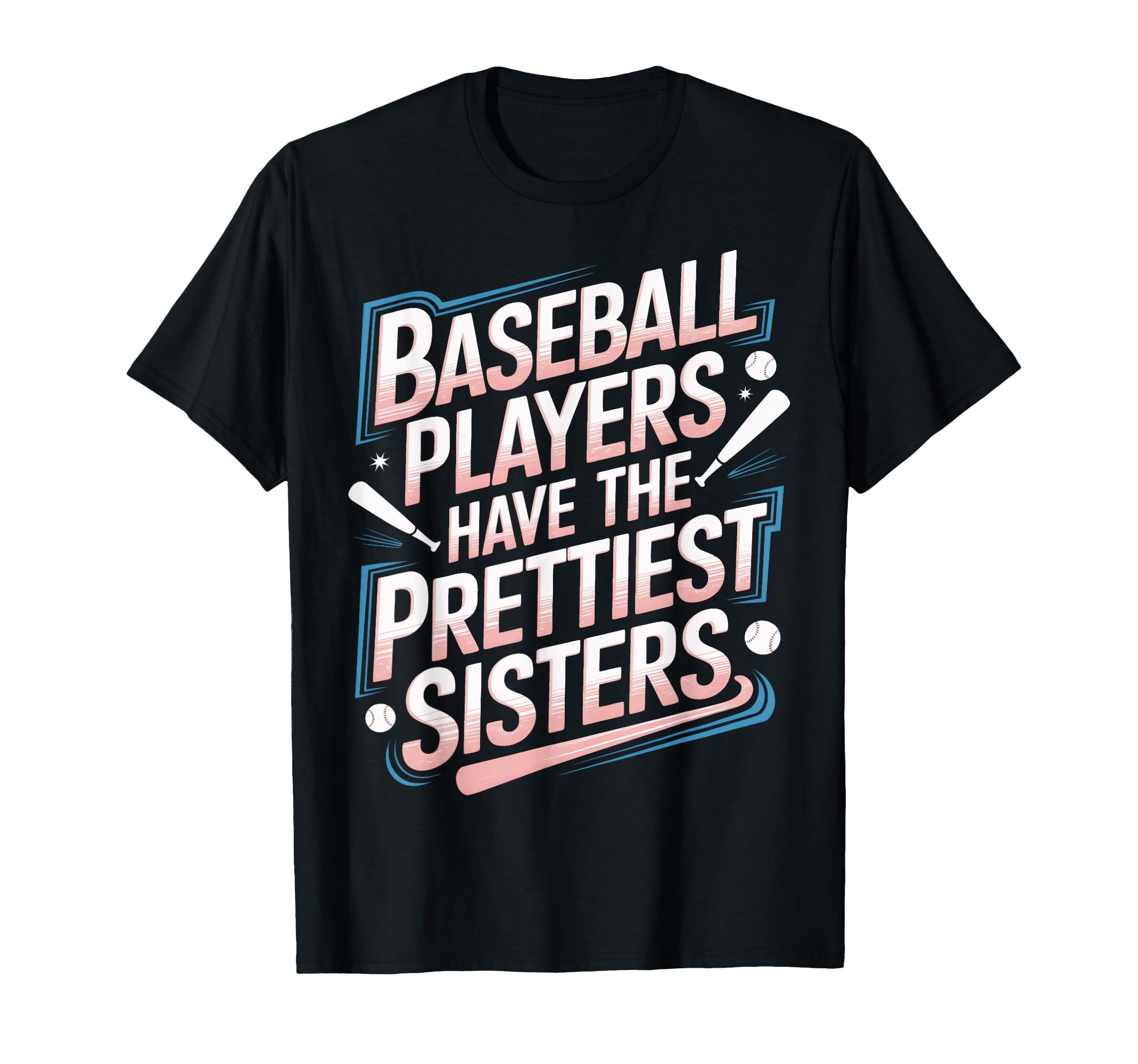 Baseball Players Have Prettiest Sisters T-Shirt - Graphic Print Unisex - T-Shirt, Sweatshirt, Hoodie