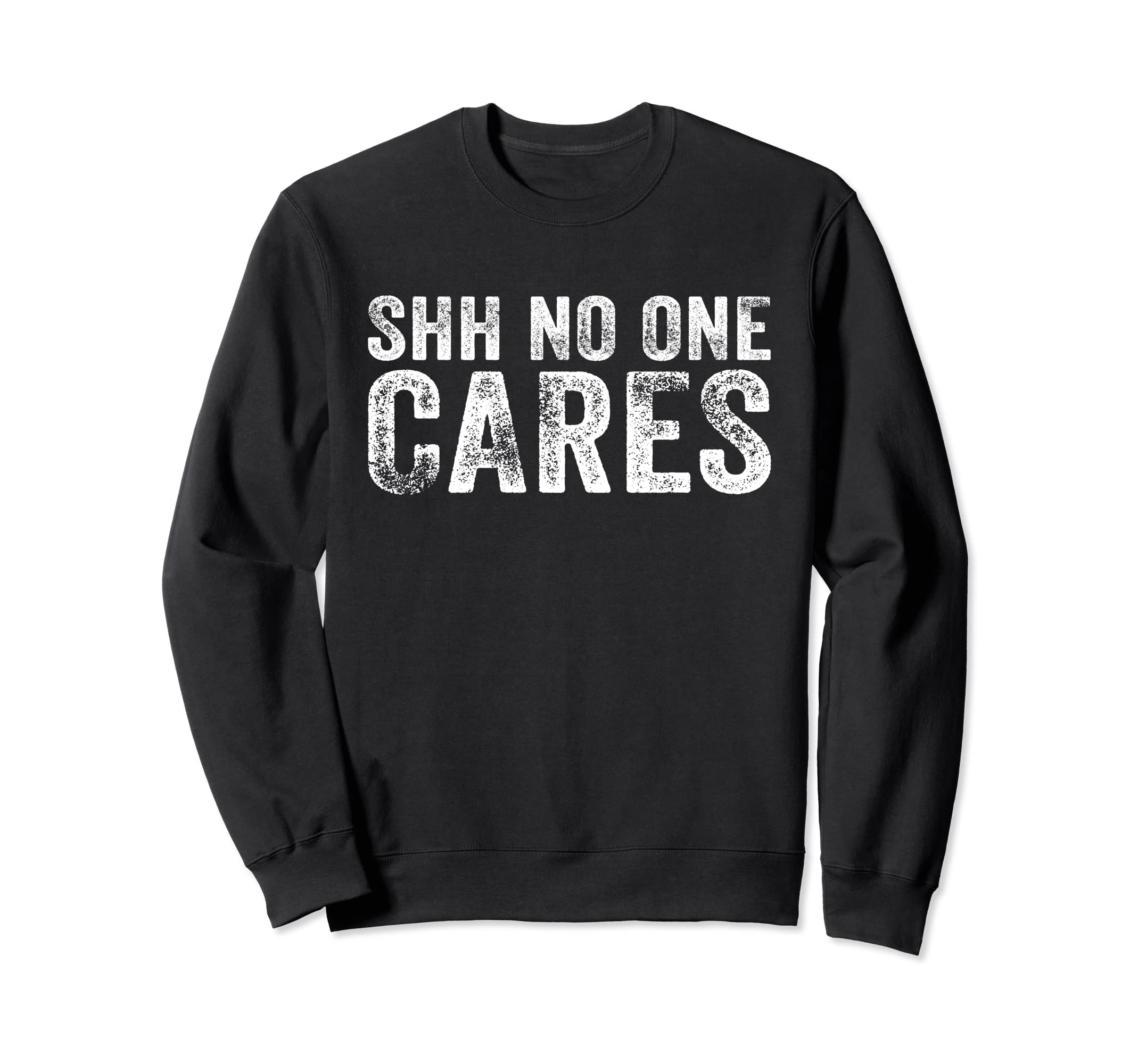 Funny Shh No One Cares Distressed Sweatshirt - Minimalist Print for Adults - T-Shirt, Sweatshirt, Hoodie