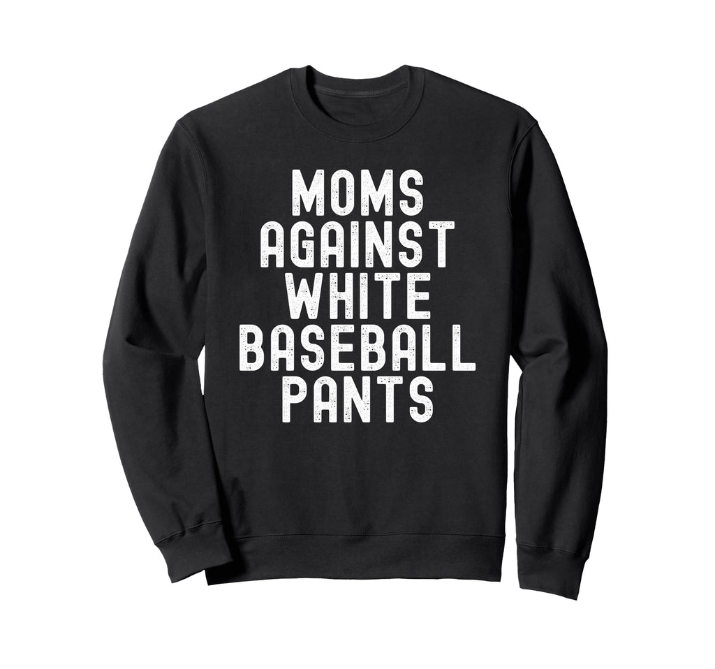 Moms Against White Baseball Pants Sweatshirt - Fun Novelty Design Men Women - T-Shirt, Sweatshirt, Hoodie