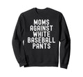 Moms Against White Baseball Pants Sweatshirt - Fun Novelty Design Men Women - T-Shirt, Sweatshirt, Hoodie