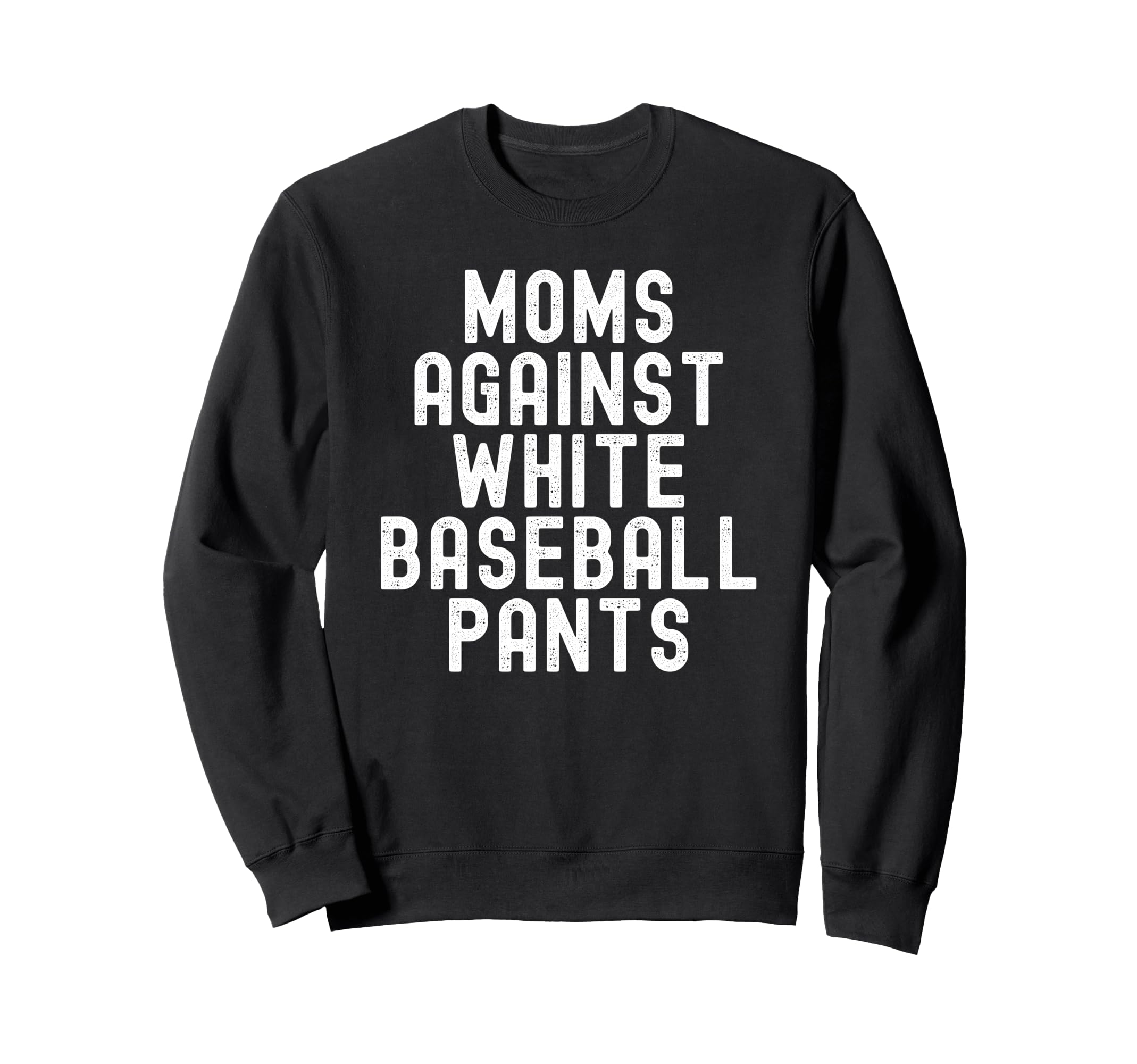 Moms Against White Baseball Pants Sweatshirt - Fun Novelty Design Men Women - T-Shirt, Sweatshirt, Hoodie
