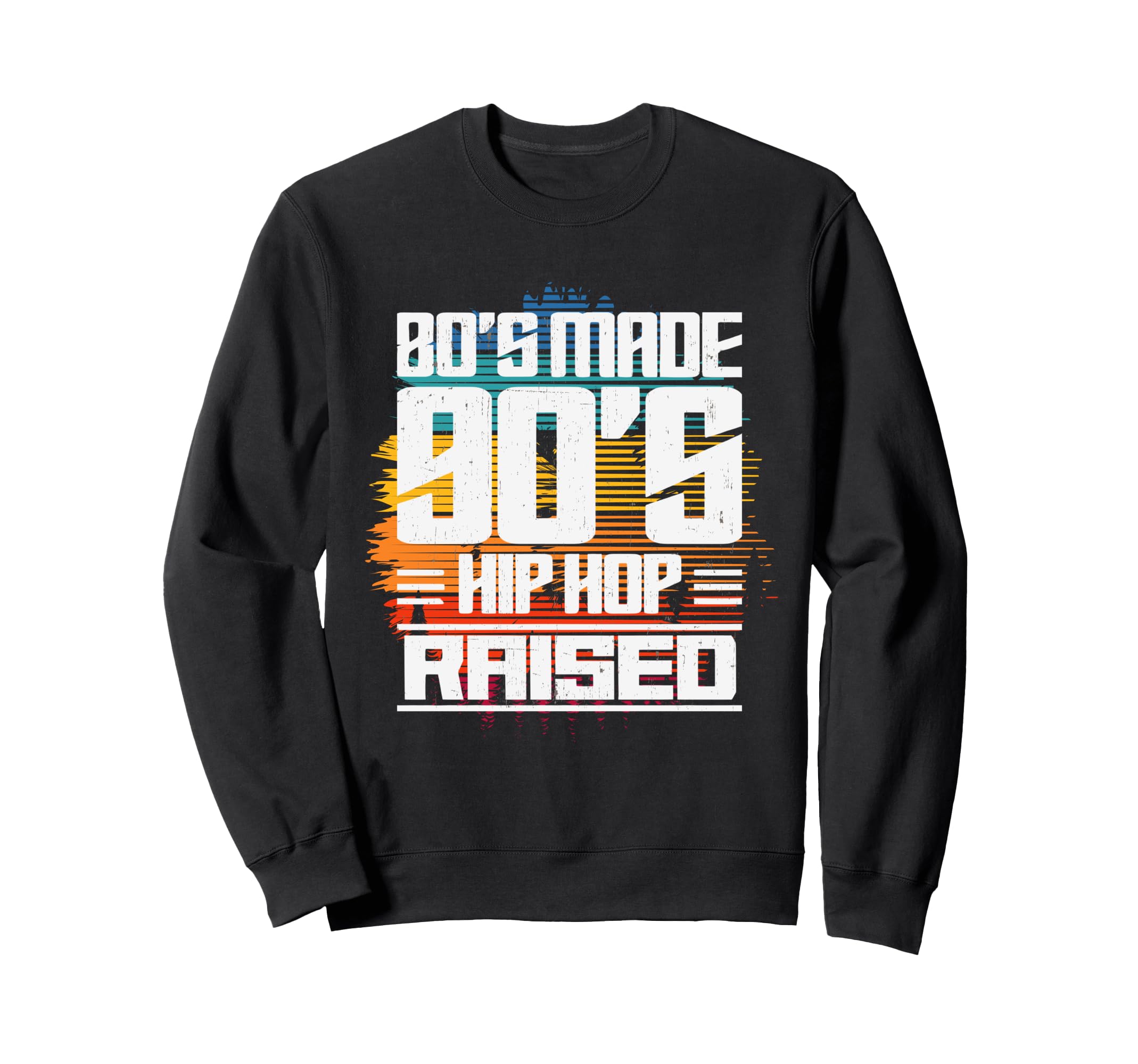 80S Made 90S Hip Hop Raised Sweatshirt - Streetwear Style for Adults - T-Shirt, Sweatshirt, Hoodie