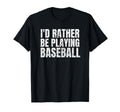 Id Rather Be Playing Baseball Funny T-Shirt - Aesthetic Graphic Unisex - T-Shirt, Sweatshirt, Hoodie