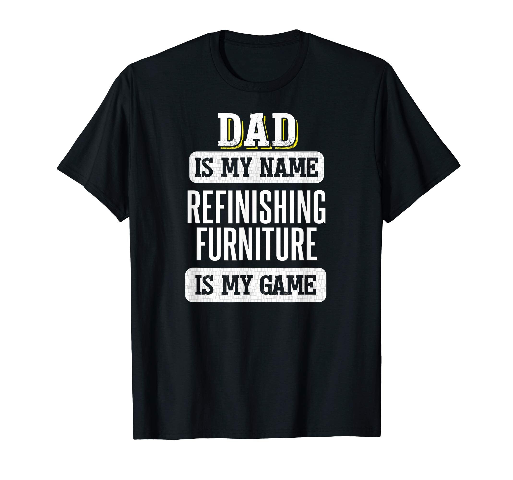 Funny Refinishing Furniture Gift Dad T-Shirt - Minimalist Print for Adults - T-Shirt, Sweatshirt, Hoodie
