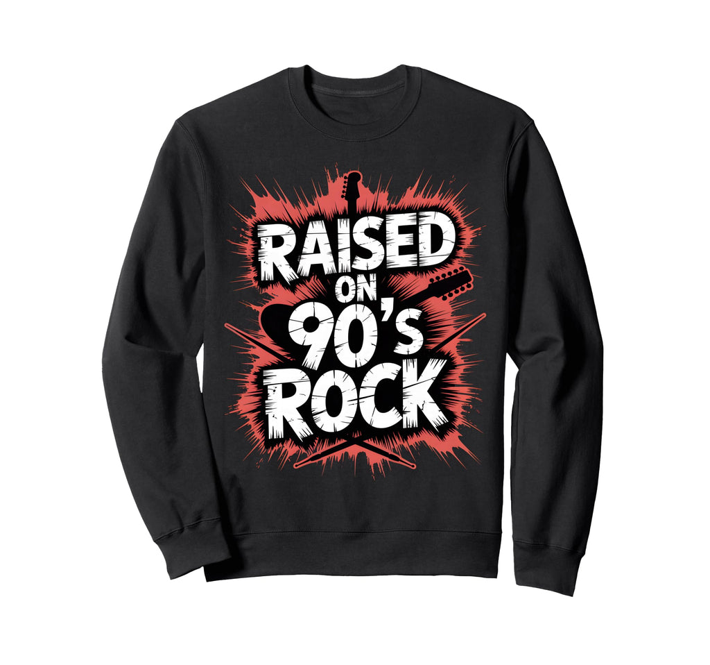 Raised 90S Rock Rocker Grunge Sweatshirt - Fun Novelty Design Men Women - T-Shirt, Sweatshirt, Hoodie