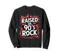 Raised 90S Rock Rocker Grunge Sweatshirt - Fun Novelty Design Men Women - T-Shirt, Sweatshirt, Hoodie