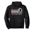 We Go To Tournaments Not Vacations Hoodie - Custom Art Print Men Women - T-Shirt, Sweatshirt, Hoodie