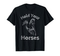 Hold Your Horses Rodeo Cowboy Western T-Shirt - Novelty Apparel Men Women - T-Shirt, Sweatshirt, Hoodie