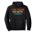 Funny I Like Fishing And Maybe 3 Hoodie - Casual Everyday Wear Men Women - T-Shirt, Sweatshirt, Hoodie