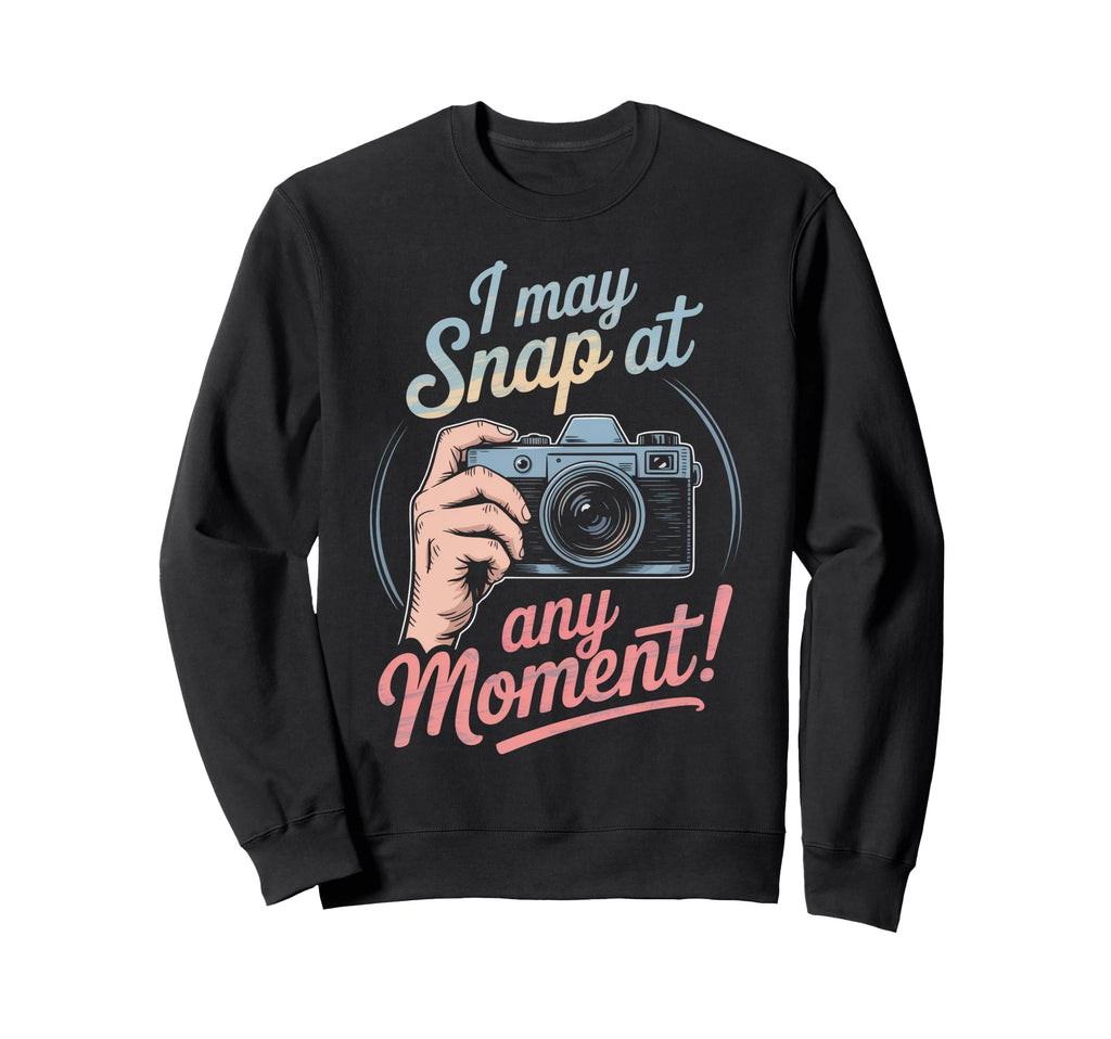 I May Snap Any Moment Funny Sweatshirt - Custom Art Print Men Women - T-Shirt, Sweatshirt, Hoodie