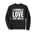 I Literally Love Levi Wells Sweatshirt - Casual Everyday Wear Men Women - T-Shirt, Sweatshirt, Hoodie