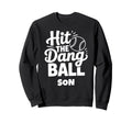 Hit Dang Ball Son Funny Baseball Sweatshirt - Novelty Apparel for Adults - T-Shirt, Sweatshirt, Hoodie