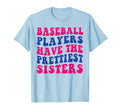 Baseball Players Have Prettiest Sisters T-Shirt - Fun Novelty Design Unisex - T-Shirt, Sweatshirt, Hoodie