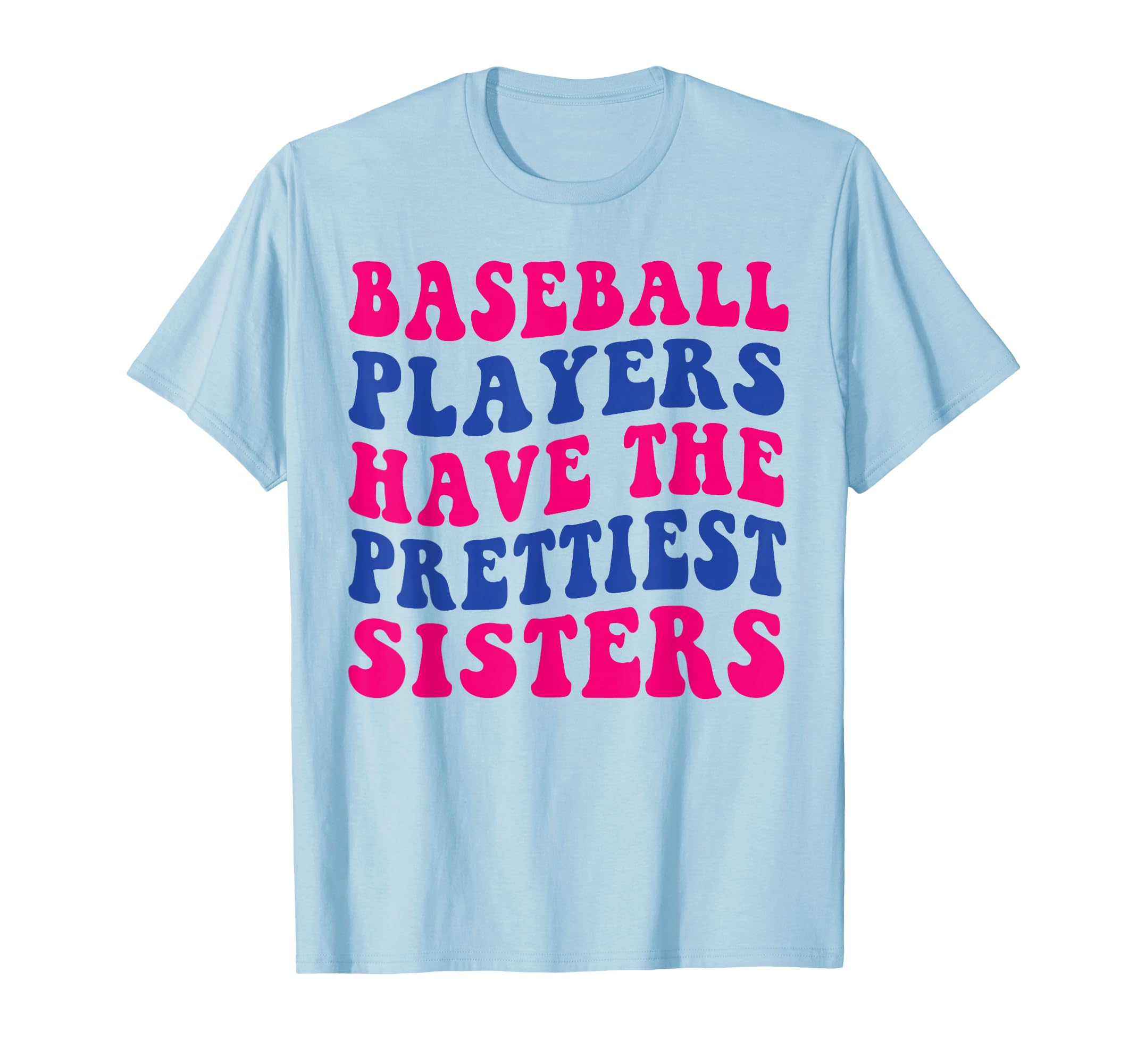Baseball Players Have Prettiest Sisters T-Shirt - Fun Novelty Design Unisex - T-Shirt, Sweatshirt, Hoodie